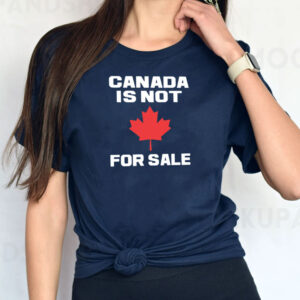Canada Is Not For Sale 2025 T-Shirts