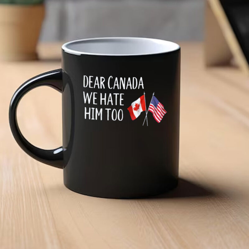 Proud Canadian-We Hate Him Too Mug