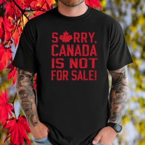 Sorry, Canada Is Not For Sale! 2025 T-Shirt