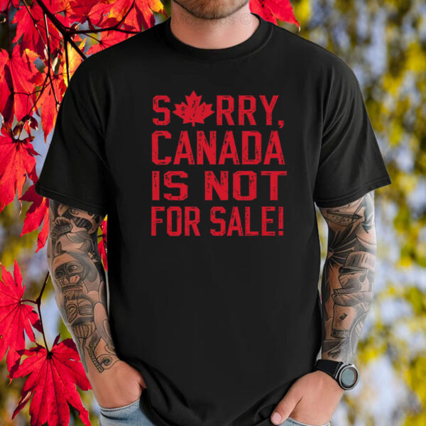 Sorry, Canada Is Not For Sale! 2025 T-Shirt