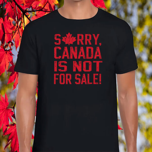 Sorry, Canada Is Not For Sale! 2025 T-Shirt
