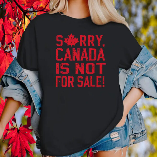 Sorry, Canada Is Not For Sale! 2025 T-Shirt