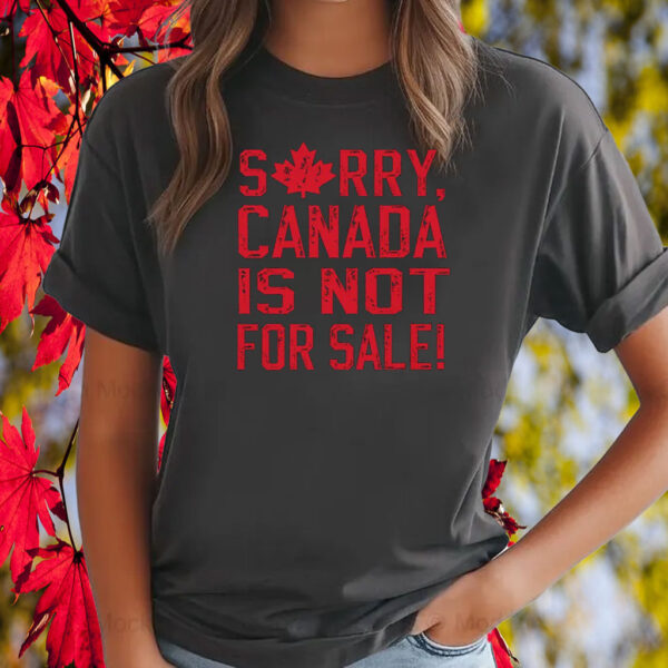 Sorry, Canada Is Not For Sale! 2025 T-Shirt