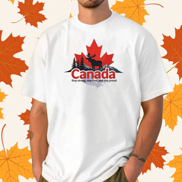 Stay Strong, Stay Free, And Stay Proud Canada T-Shirt