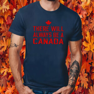 There Will Always Be A Canadian T-Shirt