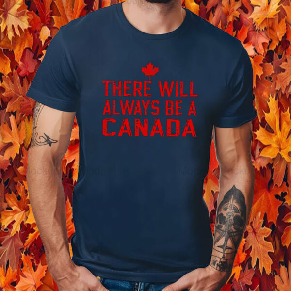 There Will Always Be A Canadian T-Shirt