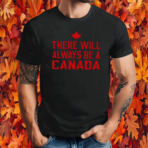 There Will Always Be A Canadian T-Shirt