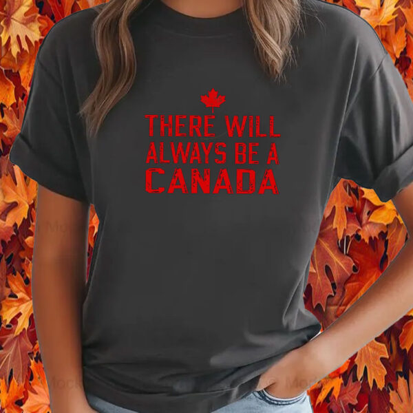 There Will Always Be A Canadian T-Shirt