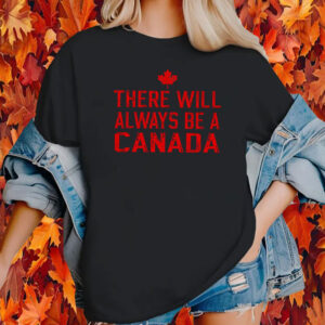 There Will Always Be A Canadian T-Shirt