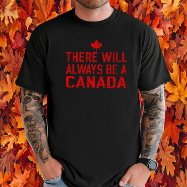 There Will Always Be A Canadian T-Shirt