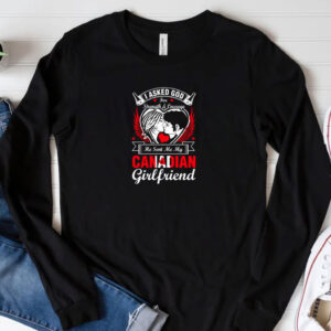 I Asked God For Canadian Girlfriend Shirt