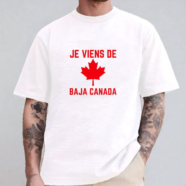 Je Viens De Baja Canada shirt