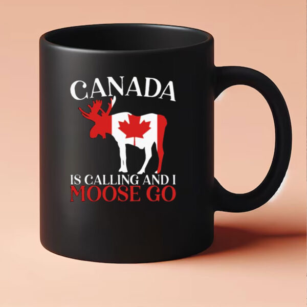 Canada Is Calling And I Moose Go Mug