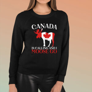 Canada Is Calling And I Moose Go Shirt