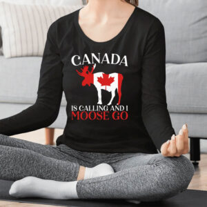 Canada Is Calling And I Moose Go Shirt