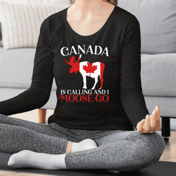 Canada Is Calling And I Moose Go Shirt