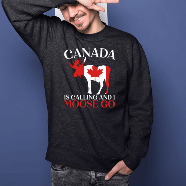 Canada Is Calling And I Moose Go Shirt