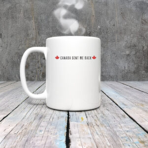 Canada Sent Me Back Mug