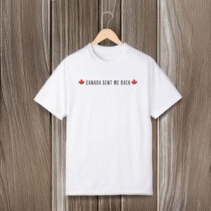 Canada Sent Me Back T-Shirt