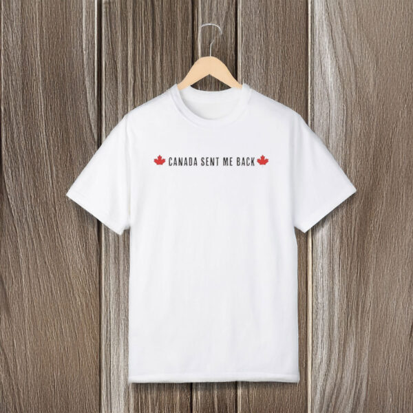 Canada Sent Me Back T-Shirt