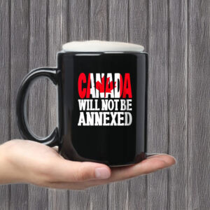 Canada Will Not Be Annexed Mug