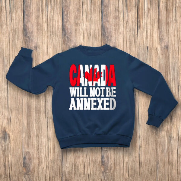Canada Will Not Be Annexed T-Shirt