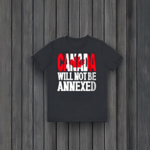 Canada Will Not Be Annexed T-Shirt