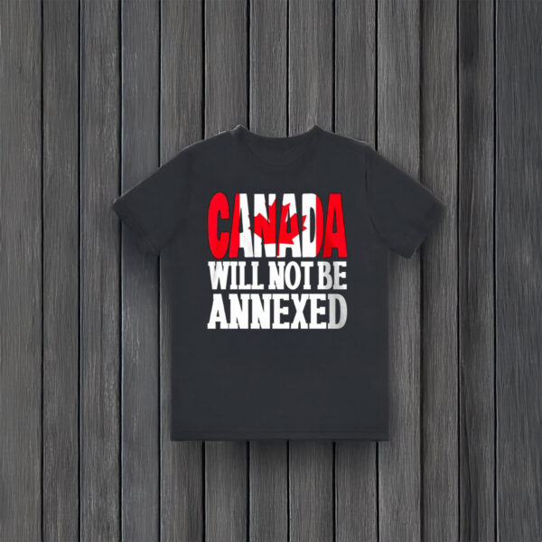 Canada Will Not Be Annexed T-Shirt