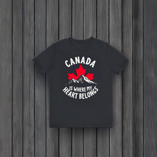 Canada is Where My Heart Belongs Shirt