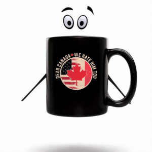 Dear Canada We Hate Him Too, Anti Trump Funny Canada Mug