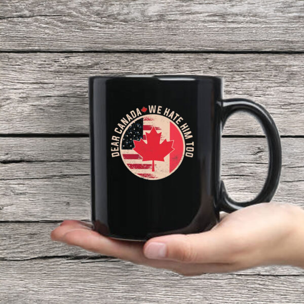 Dear Canada We Hate Him Too, Anti Trump Funny Canada Mug