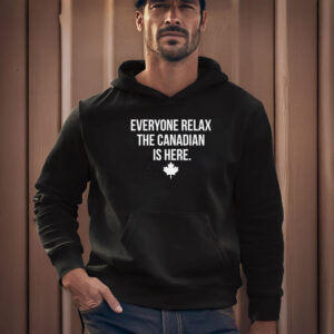 Everyone Relax The Canadian Is Here Shirt
