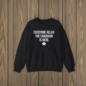 Everyone Relax The Canadian Is Here Shirt