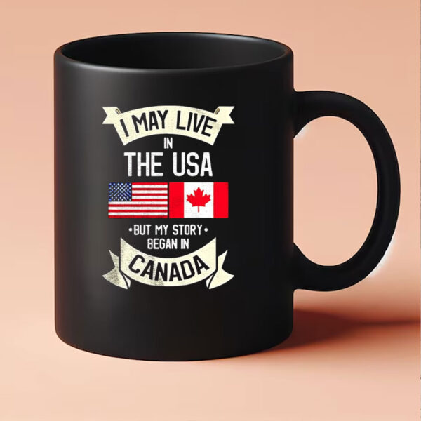 I may live in the USA but my story began in Canada Mug