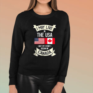 I may live in the USA but my story began in Canada Shirt