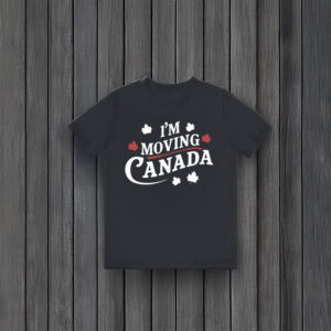 I'm Moving to Canada Shirt
