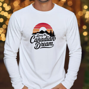 Living the Canadian Dream Shirt