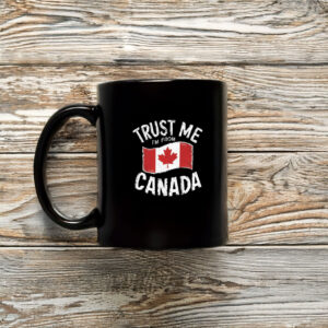 TRUST ME I'M FROM CANADA Mug
