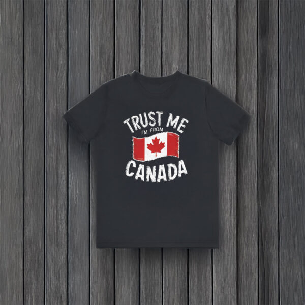 TRUST ME I'M FROM CANADA Shirt