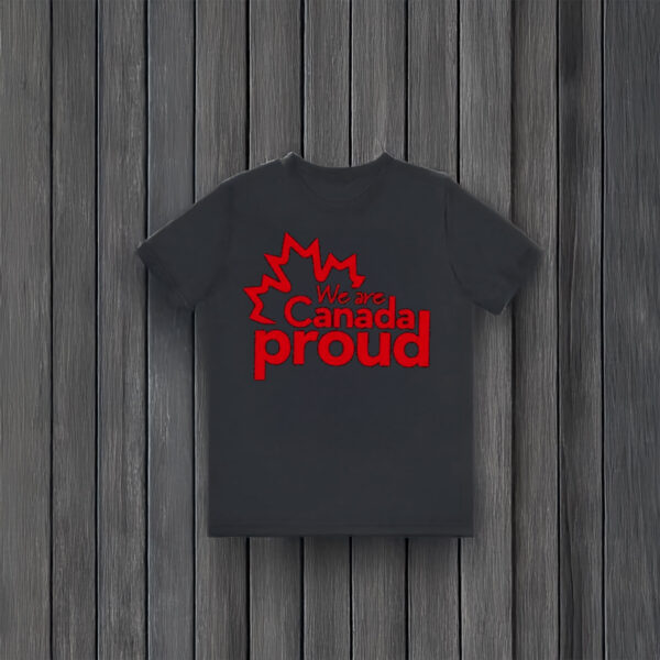 We're Canada Proud Shirt
